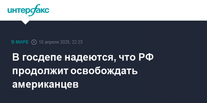 В госдепе надеются, что РФ продолжит освобождать американцев