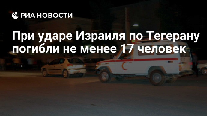 При ударе Израиля по Тегерану погибли не менее 17 человек