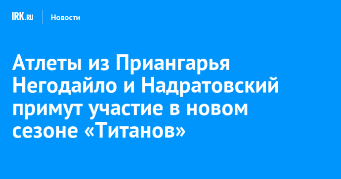 Атлеты из Приангарья Негодайло и Надратовский примут участие в новом сезоне «Титанов»