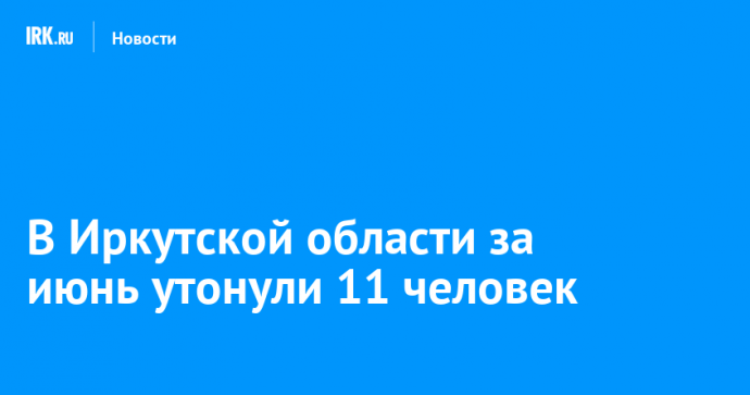 В Иркутской области за июнь утонули 11 человек