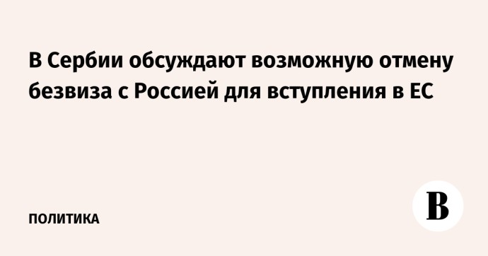 В Сербии обсуждают возможную отмену безвиза с Россией для вступления в ЕС