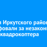 Жителя Иркутского района оштрафовали за незаконный запуск квадрокоптера