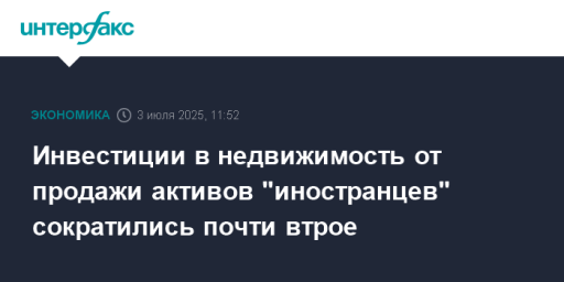 Инвестиции в недвижимость от продажи активов "иностранцев" сократились почти втрое