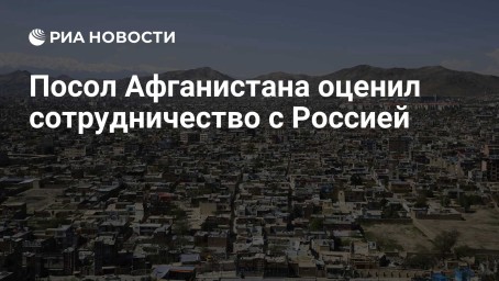 Посол Афганистана оценил сотрудничество с Россией