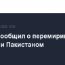 Трамп сообщил о перемирии между Индией и Пакистаном