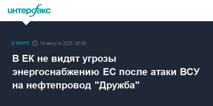 В ЕК не видят угрозы энергоснабжению ЕС после атаки ВСУ на нефтепровод "Дружба"
