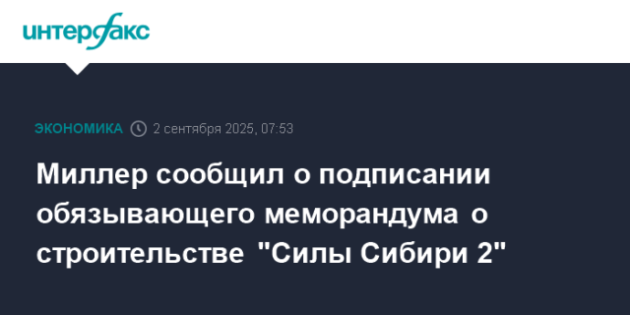 Миллер сообщил о подписании обязывающего меморандума о строительстве "Силы Сибири 2"