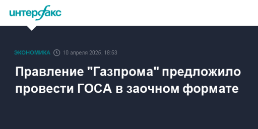 Правление "Газпрома" предложило провести ГОСА в заочном формате