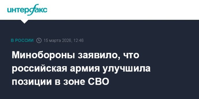 Минобороны заявило, что российская армия улучшила позиции в зоне СВО