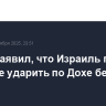 Трамп заявил, что Израиль принял решение ударить по Дохе без его участия