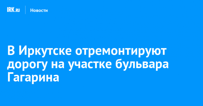 В Иркутске отремонтируют дорогу на участке бульвара Гагарина