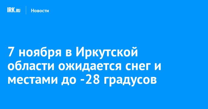 7 ноября в Иркутской области ожидается снег и местами до -28 градусов 7 ноября в Иркутской области ожидается снег и местами до -28 градусов