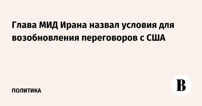 Глава МИД Ирана назвал условия для возобновления переговоров с США