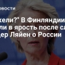 "Неужели?" В Финляндии пришли в ярость после слов фон дер Ляйен о России