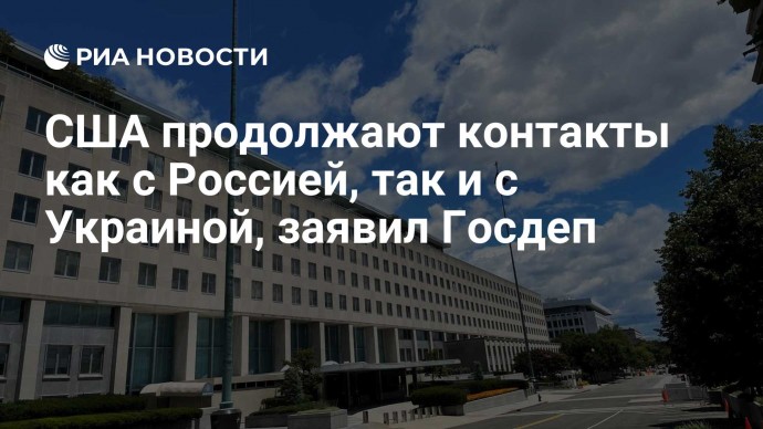 США продолжают контакты как с Россией, так и с Украиной, заявил Госдеп