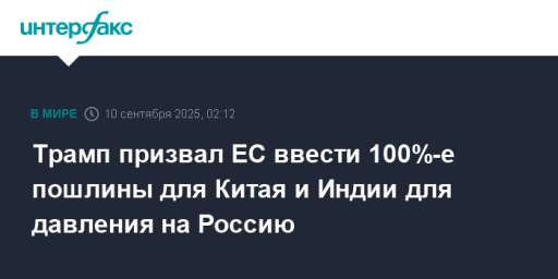 Трамп призвал ЕС ввести 100%-е пошлины для Китая и Индии для давления на Россию