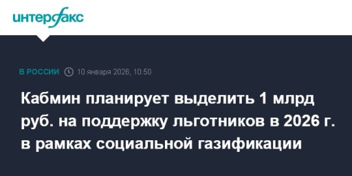 Кабмин планирует выделить 1 млрд руб. на поддержку льготников в 2026 г. в рамках социальной газификации