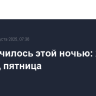 Что случилось этой ночью: 22 августа, пятница