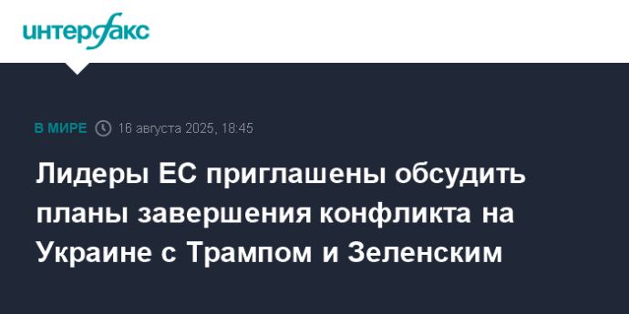 Лидеры ЕС приглашены обсудить планы завершения конфликта на Украине с Трампом и Зеленским