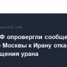 В МИД РФ опровергли сообщения о призыве Москвы к Ирану отказаться от обогащения урана
