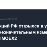 Рынок акций РФ открылся в утреннюю сессию незначительным изменением индекса IMOEX2