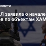 ЦАХАЛ заявила о начале серии ударов по объектам ХАМАС