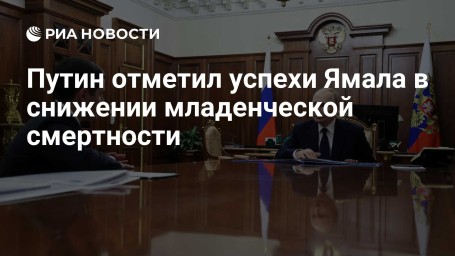 Путин отметил успехи Ямала в снижении младенческой смертности