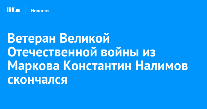 Ветеран Великой Отечественной войны из Маркова Константин Налимов скончался