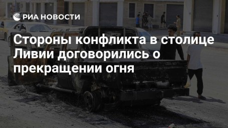 Стороны конфликта в столице Ливии договорились о прекращении огня