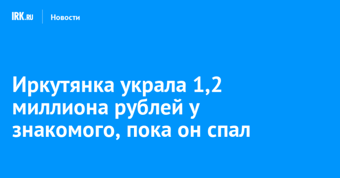Иркутянка оформила кредиты на 1,2 миллиона рублей на знакомого, пока он спал