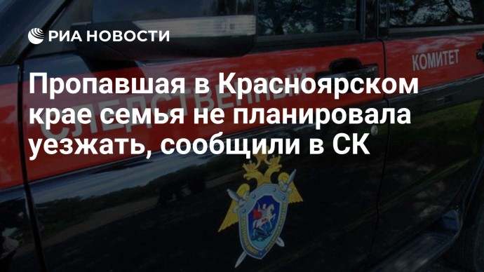 Пропавшая в Красноярском крае семья не планировала уезжать, сообщили в СК