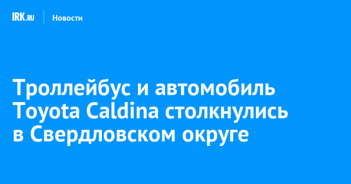 Троллейбус и автомобиль Toyota Caldina столкнулись в Свердловском округе Троллейбус и автомобиль Toyota Caldina столкнулись в Свердловском округе