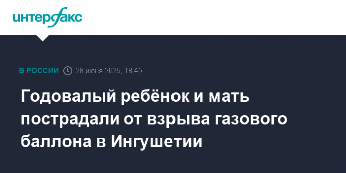 Годовалый ребёнок и мать пострадали от взрыва газового баллона в Ингушетии