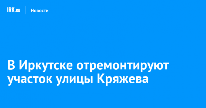 В Иркутске отремонтируют участок улицы Кряжева