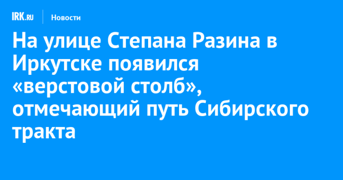 На улице Степана Разина в Иркутске появился «верстовой столб», отмечающий путь Сибирского тракта