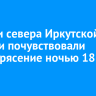Жители севера Иркутской области почувствовали землетрясение ночью 18 марта