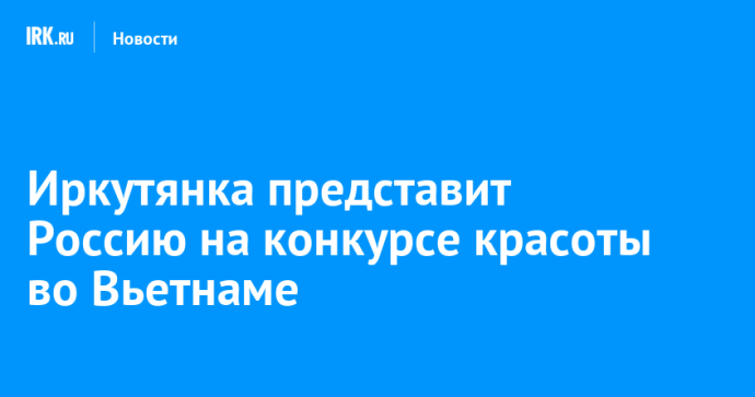 Иркутянка представит Россию на конкурсе красоты во Вьетнаме