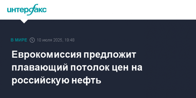 Еврокомиссия предложит плавающий потолок цен на российскую нефть
