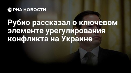 Рубио рассказал о ключевом элементе урегулирования конфликта на Украине