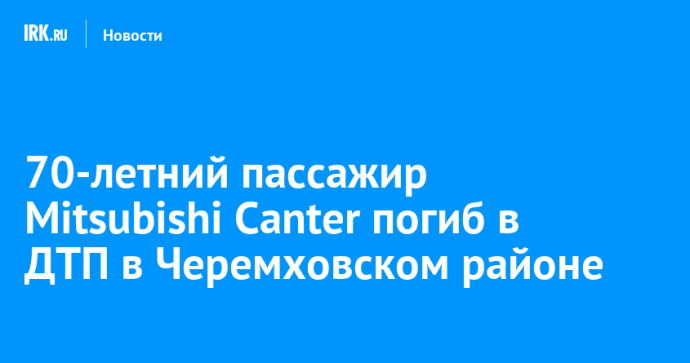 70-летний пассажир Mitsubishi Canter погиб в ДТП в Черемховском районе