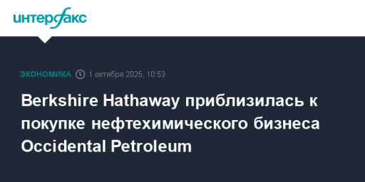 Berkshire Hathaway приблизилась к покупке нефтехимического бизнеса Occidental Petroleum