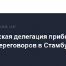 Российская делегация прибыла к месту переговоров в Стамбуле
