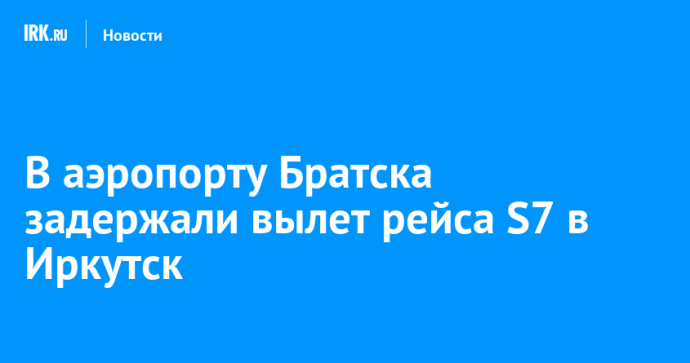 В аэропорту Братска задержали вылет рейса S7 в Иркутск
