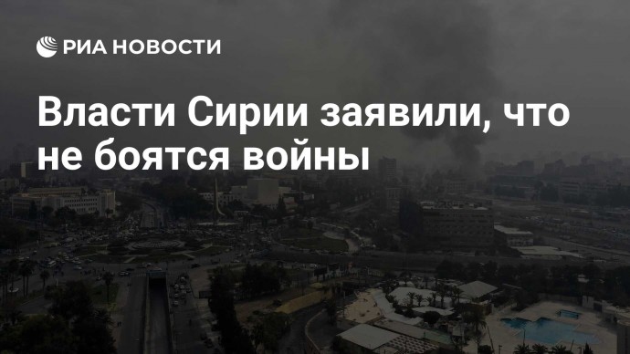 Власти Сирии заявили, что не боятся войны