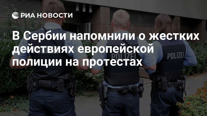 В Сербии напомнили о жестких действиях европейской полиции на протестах