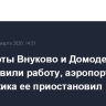 Аэропорты Внуково и Домодедово возобновили работу, аэропорт Геленджика ее приостановил