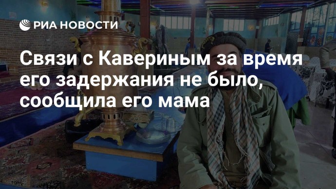 Связи с Кавериным за время его задержания не было, сообщила его мама