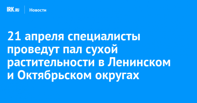 21 апреля специалисты проведут пал сухой растительности в Ленинском и Октябрьском округах