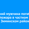 42-летний мужчина погиб во время пожара в частном доме в Зиминском районе