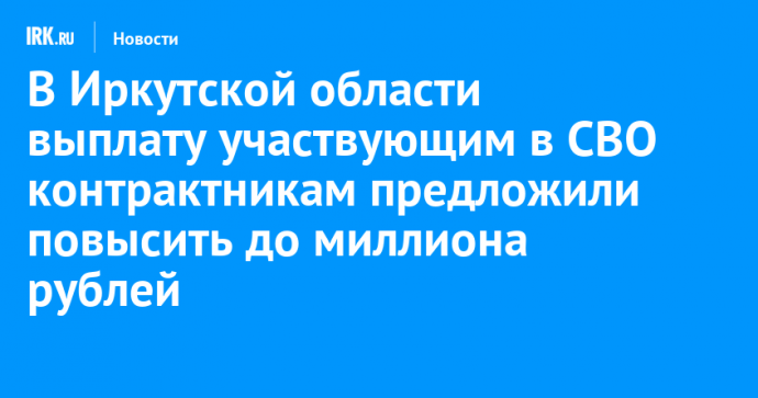 В Иркутской области выплату участвующим в СВО контрактникам предложили повысить до миллиона рублей